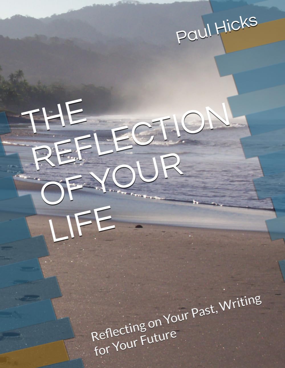 THE REFLECTION OF YOUR LIFE: Reflecting on Your Past, Writing for Your Future