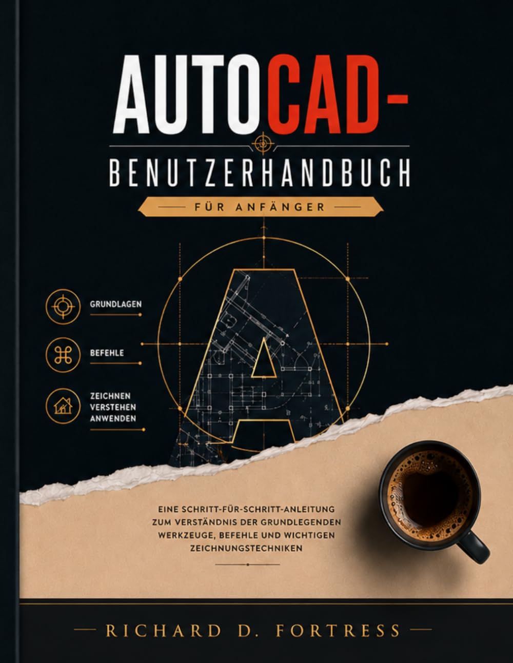 AUTOCAD-BENUTZERHANDBUCH FÜR ANFÄNGER: EINE SCHRITT-FÜR-SCHRITT-ANLEITUNG ZUM VERSTÄNDNIS DER GRUNDLEGENDEN WERKZEUGE, BEFEHLE UND WICHTIGEN ZEICHNUNGSTECHNIKEN