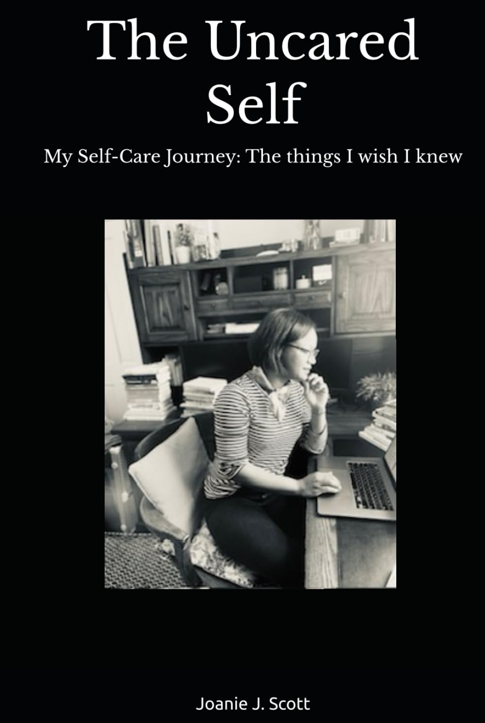 The Uncared Self: My Self-Care Journey: The things I wish I knew