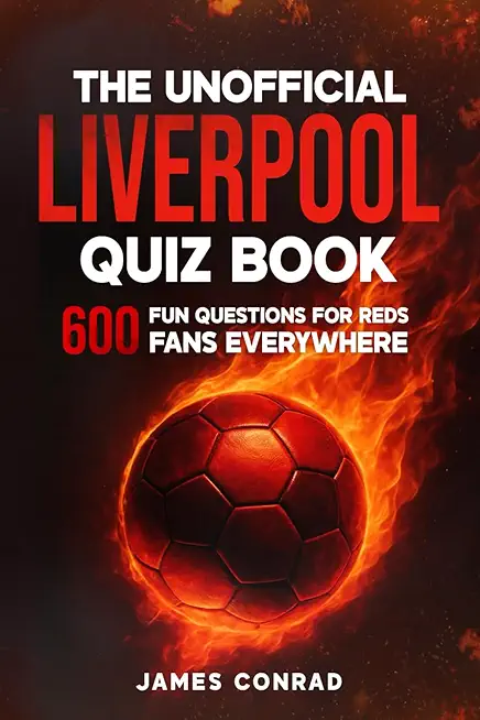 The Unofficial Liverpool Quiz Book: 600 Fun Questions for Reds Fans Everywhere (Football Fan Gift Books)