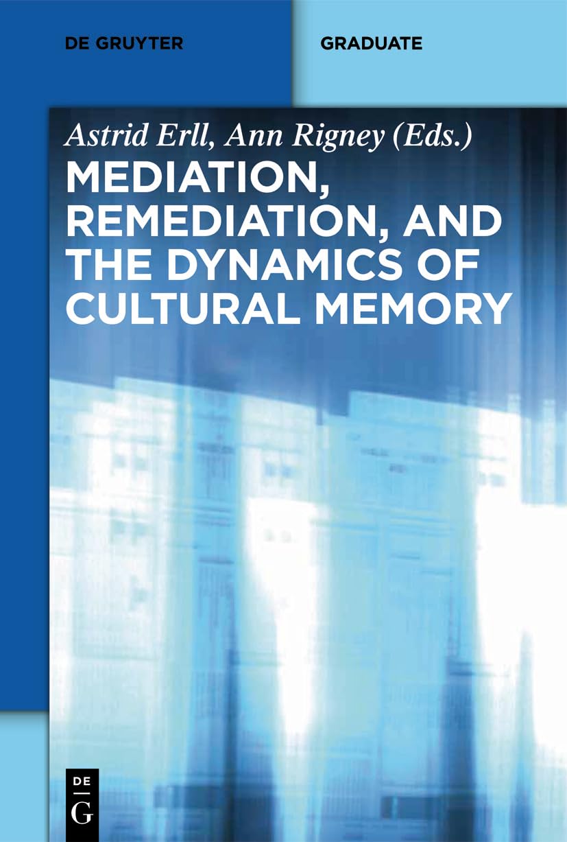 Mediation, Remediation, and the Dynamics of Cultural Memory: 10 (De Gruyter Textbook)