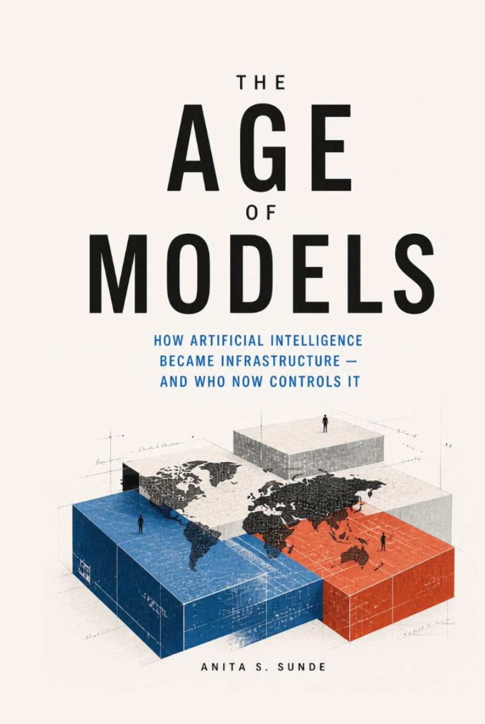 The Age of Models: How Artificial Intelligence Became Infrastructure — and Who Now Controls It. (Infrastructure - The Hidden World)