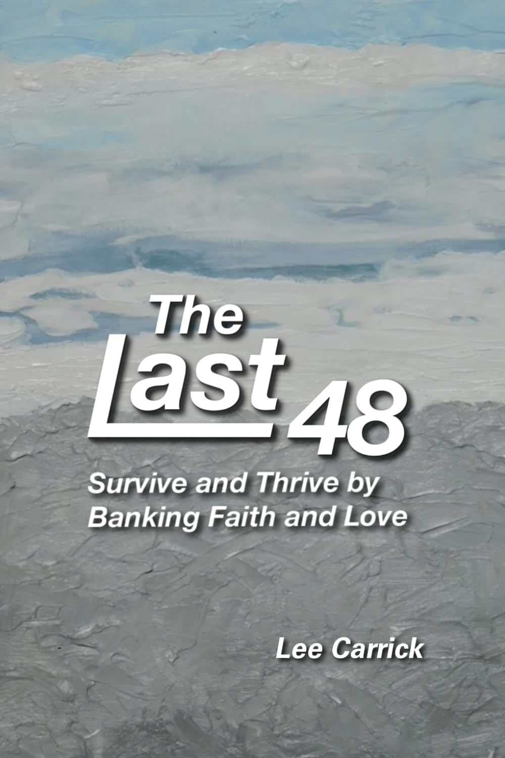 The Last 48: Survive and Thrive by Banking Faith and Love