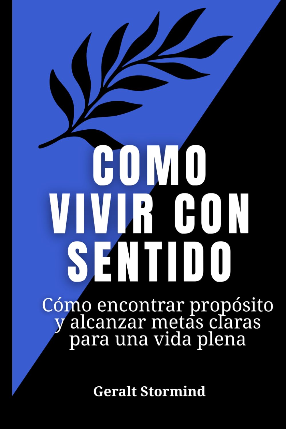 Cómo vivir con sentido: Cómo encontrar propósito y alcanzar metas claras para una vida plena