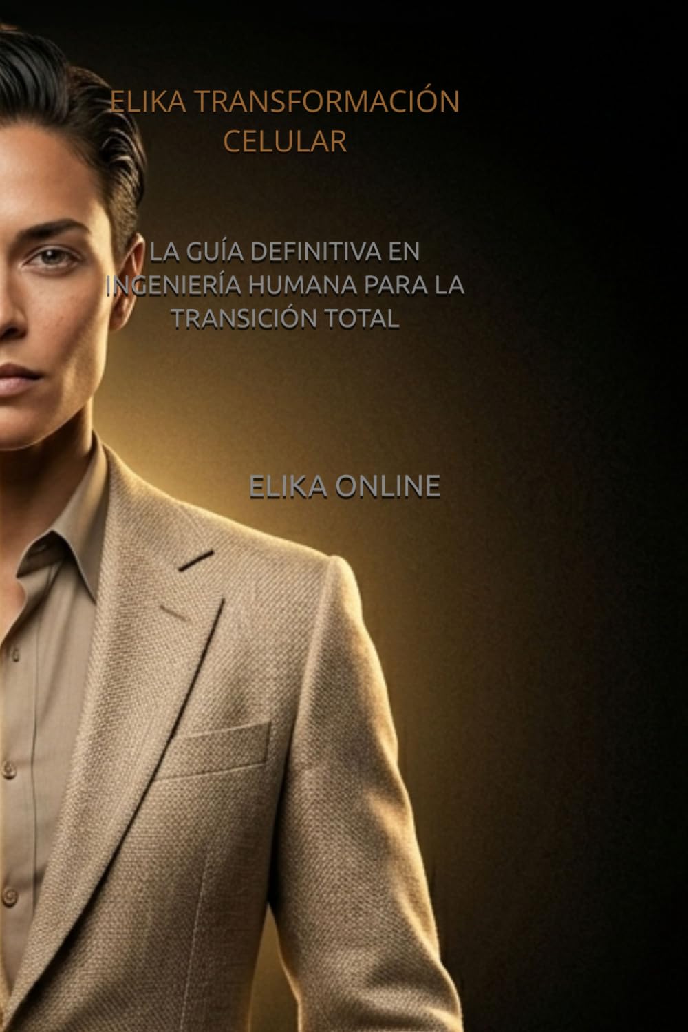 ELIKA TRANSFORMACIÓN CELULAR: LA GUÍA DEFINITIVA EN INGENIERÍA HUMANA PARA LA TRANSICIÓN TOTAL