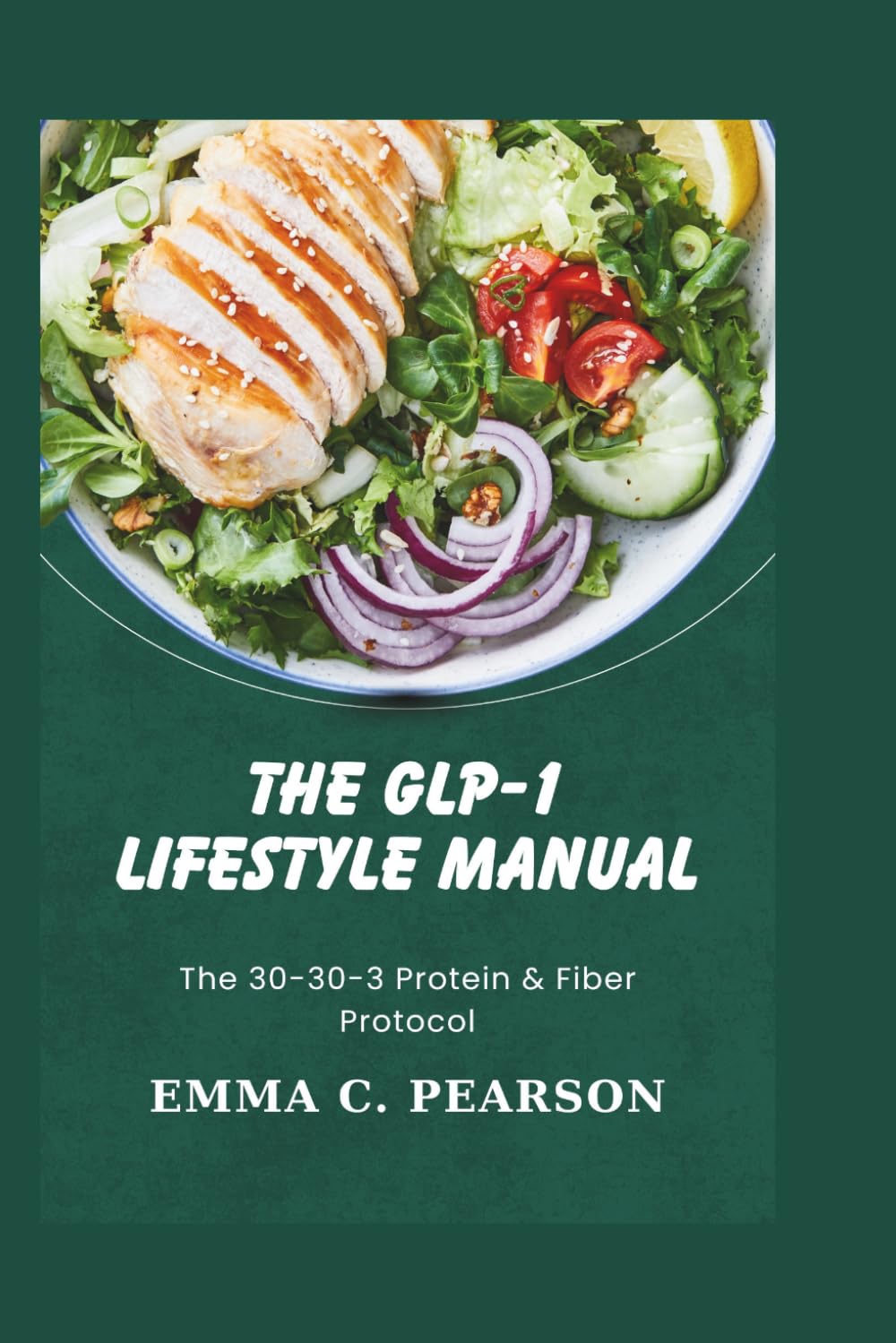 THE GLP-1 LIFESTYLE MANUAL: The 30-30-3 Protein & Fiber Protocol: High-Nutrient, Low-Volume Recipes and Somatic Exercises to Preserve Muscle, Boost Energy, and Optimize Your Weight Loss Journey.