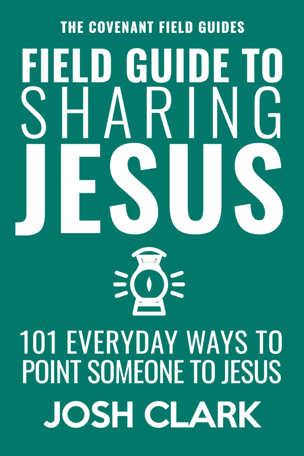 Field Guide to Sharing Jesus: 101 Everyday Ways to Point Someone to Jesus (The Covenant Field Guides)