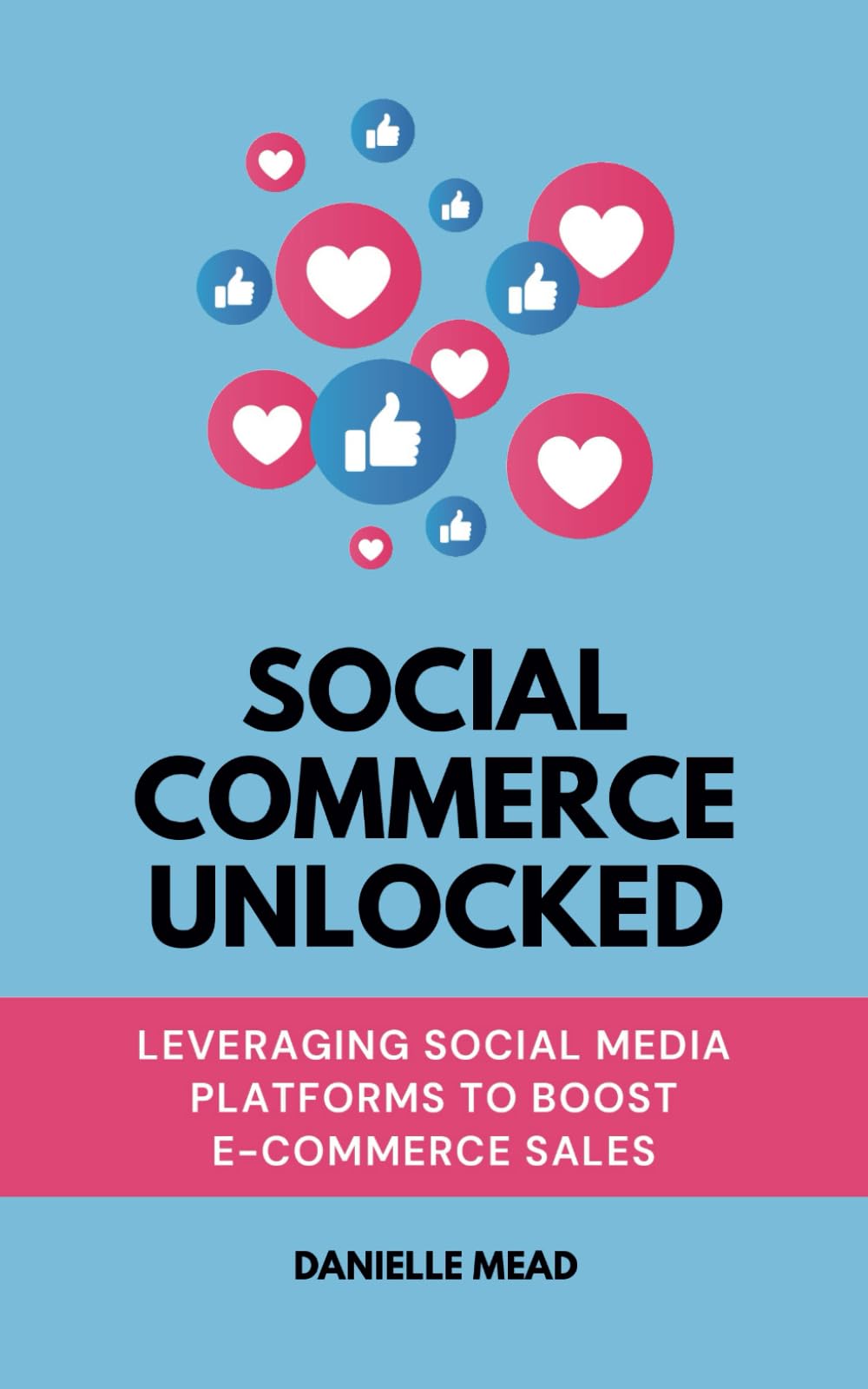 Social Commerce Unlocked: Leveraging Social Media Platforms to Boost E-Commerce Sales (E-Commerce Growth Unlocked)