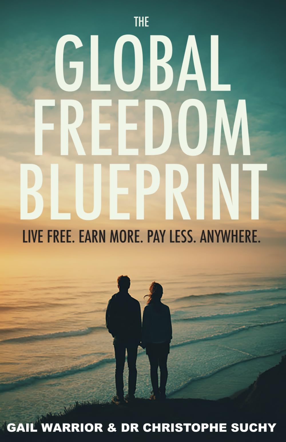 The Global Freedom Blueprint: Live Free. Earn More. Pay Less. Anywhere.