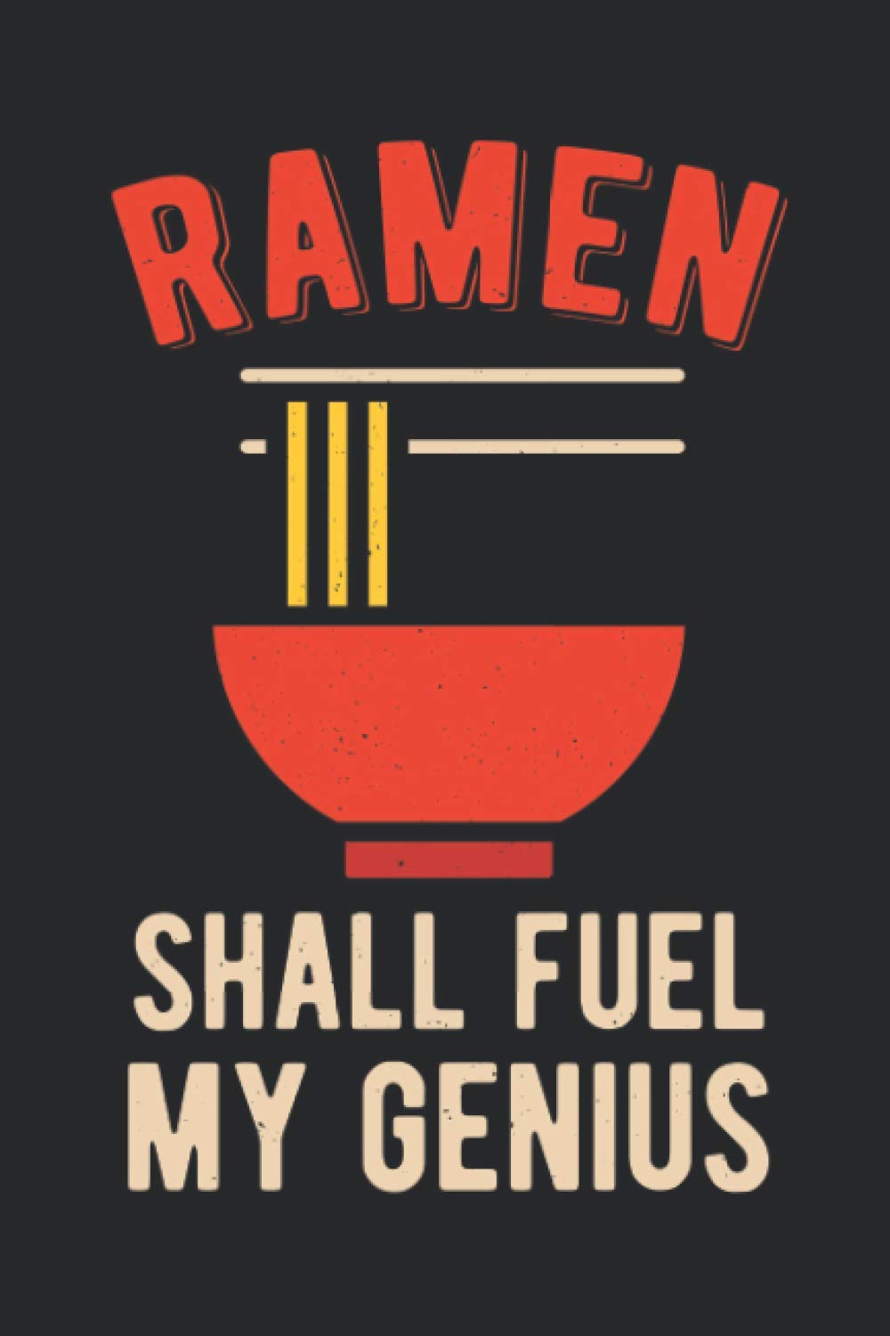 Ramen Shall Fuel My Genius: Funny Japanese Themed Noodle Lover Blank Lined Notebook Gift Idea