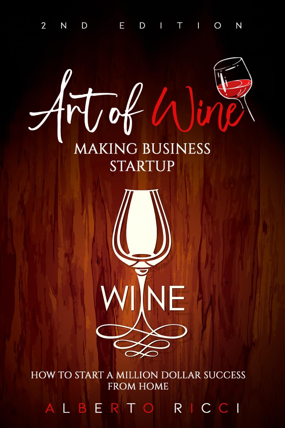 Art of Wine Making Business Startup: How to Start a Million Dollar Success from Home