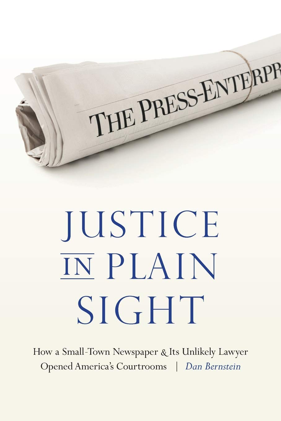 Justice in Plain Sight: How a Small-Town Newspaper and Its Unlikely Lawyer Opened America's Courtrooms