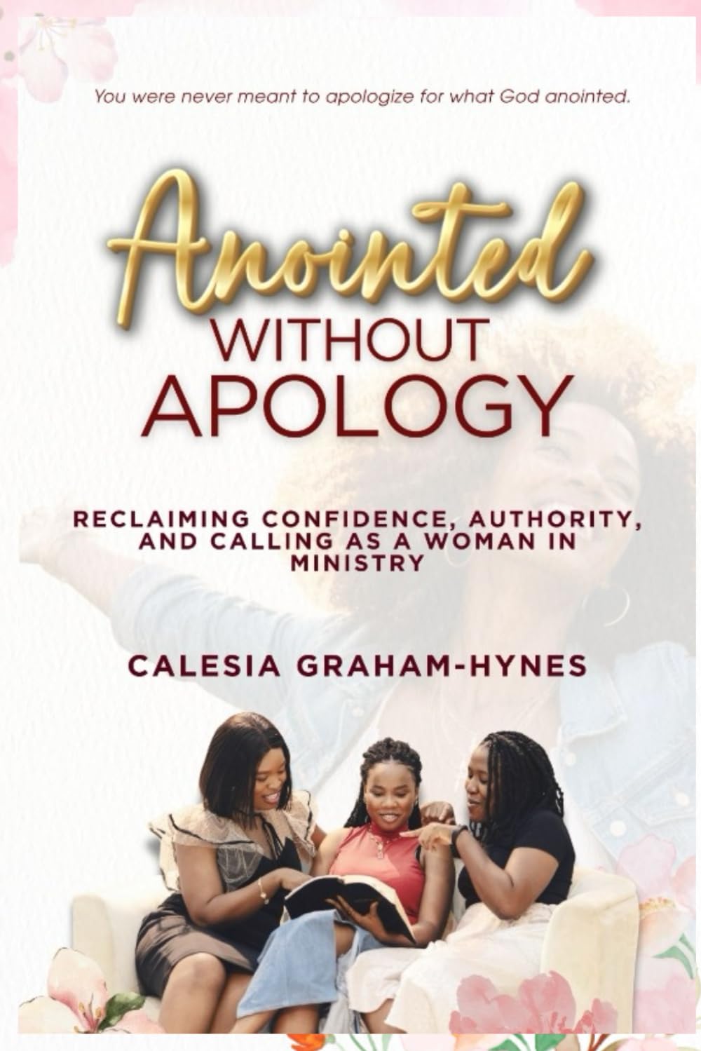 Anointed without Apology: Reclaiming Confidence, Authority, and Calling as a Woman in Ministry