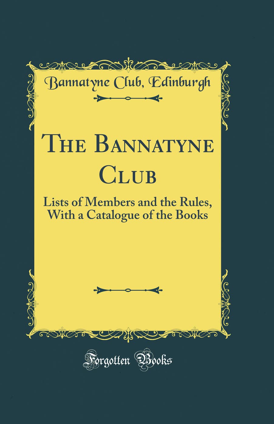 The Bannatyne Club: Lists of Members and the Rules, With a Catalogue of the Books (Classic Reprint)
