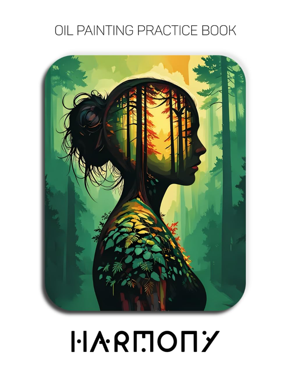 Oil Painting Practice Book - Harmony: Mastering Nature Silhouettes, Inner Landscapes, and Thick Impasto Oil Painting