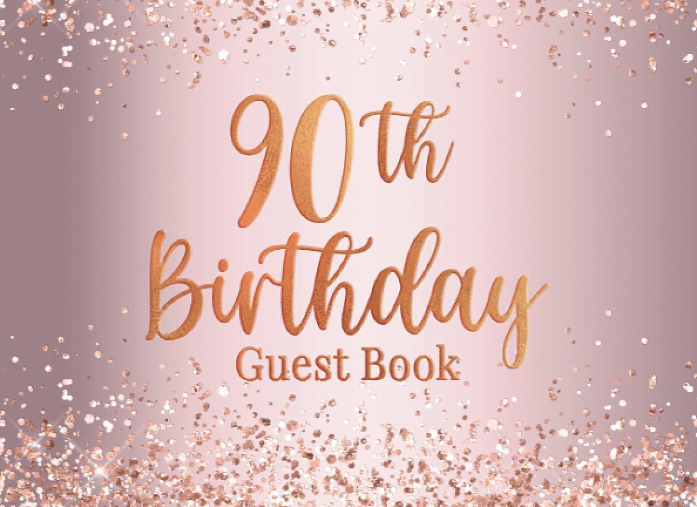 90th Birthday: 90th Birthday Party Notes and Wishes Guest Book - Rose Gold Cover Design