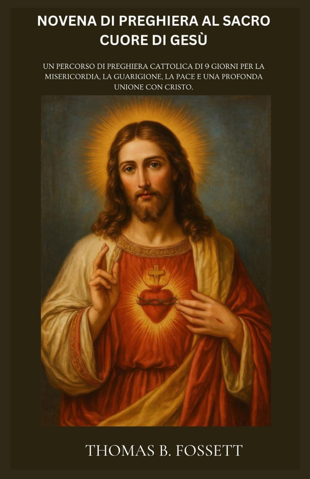 NOVENA DI PREGHIERA AL SACRO CUORE DI GESÙ: Un percorso di preghiera cattolica di 9 giorni per la misericordia, la guarigione, la pace e una profonda unione con Cristo. (Italian Edition)
