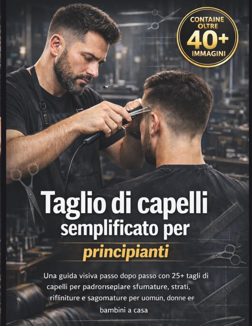 Taglio di capelli semplificato per principianti: Una guida visiva passo dopo passo con 25+ tagli di capelli per padroneggiare svanimenti, strati, ... assagomati per uomini, donne e bambini a casa