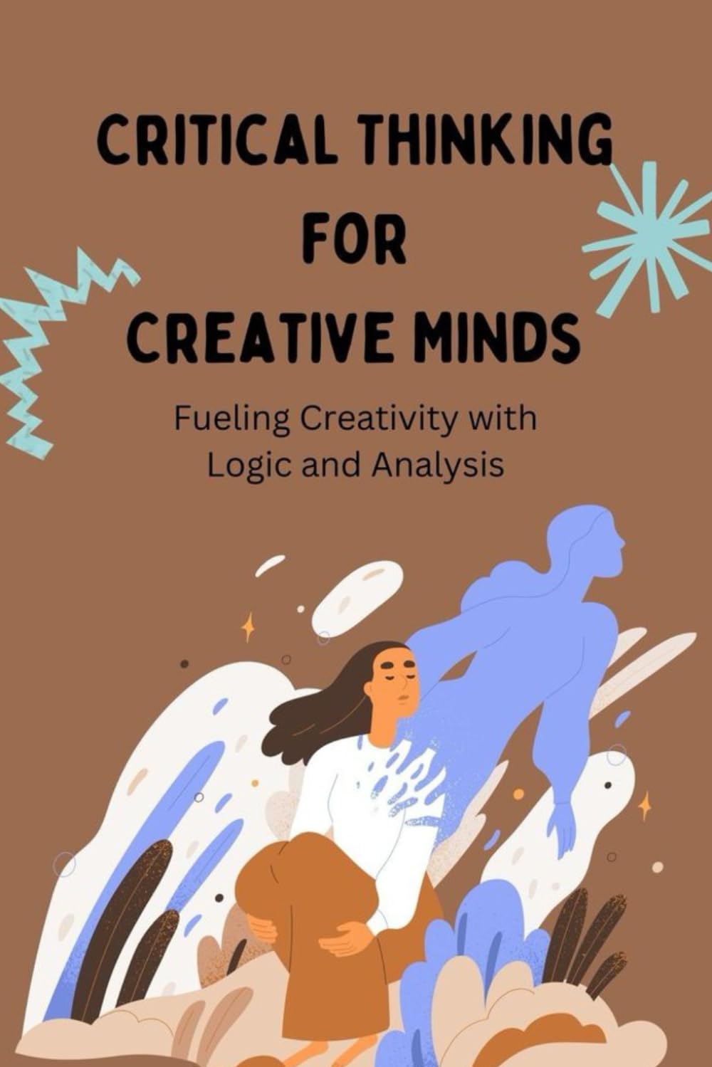 Critical Thinking for Creative Minds: Fueling Creativity with Logic and Analysis