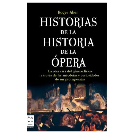 Historias de la historia de la ópera: La otra cara del género lírico a través de las anécdotas y curiosidades de sus protagonistas (MUSICA)
