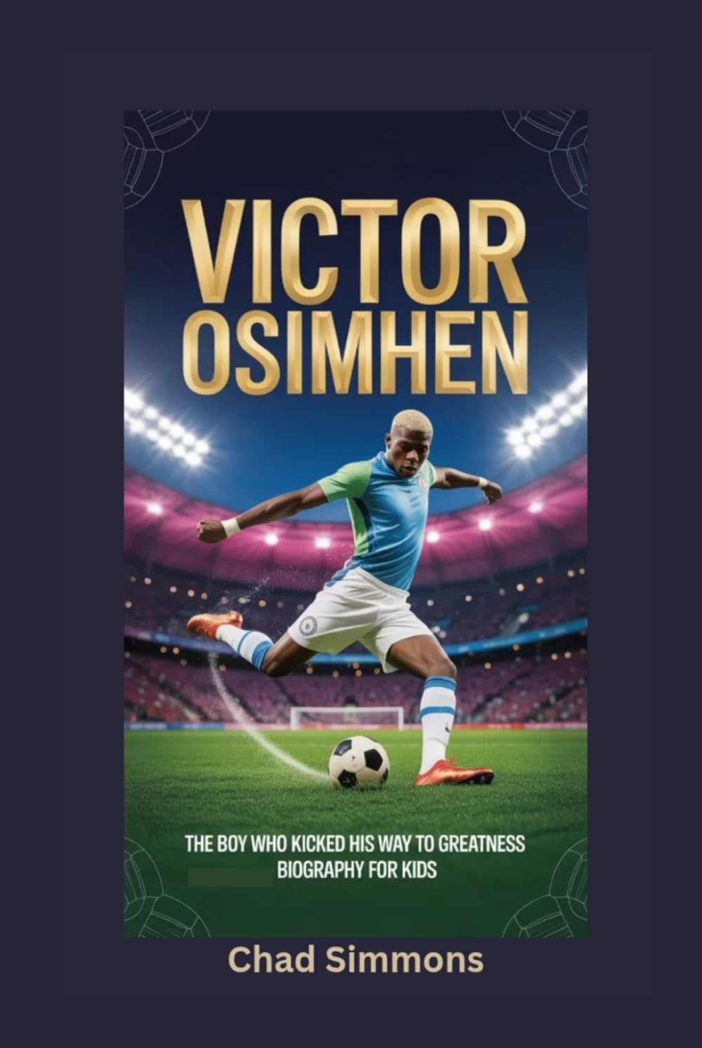 VICTOR OSIMHEN: The Boy Who Kicked His Way to Greatness- Biography for kids