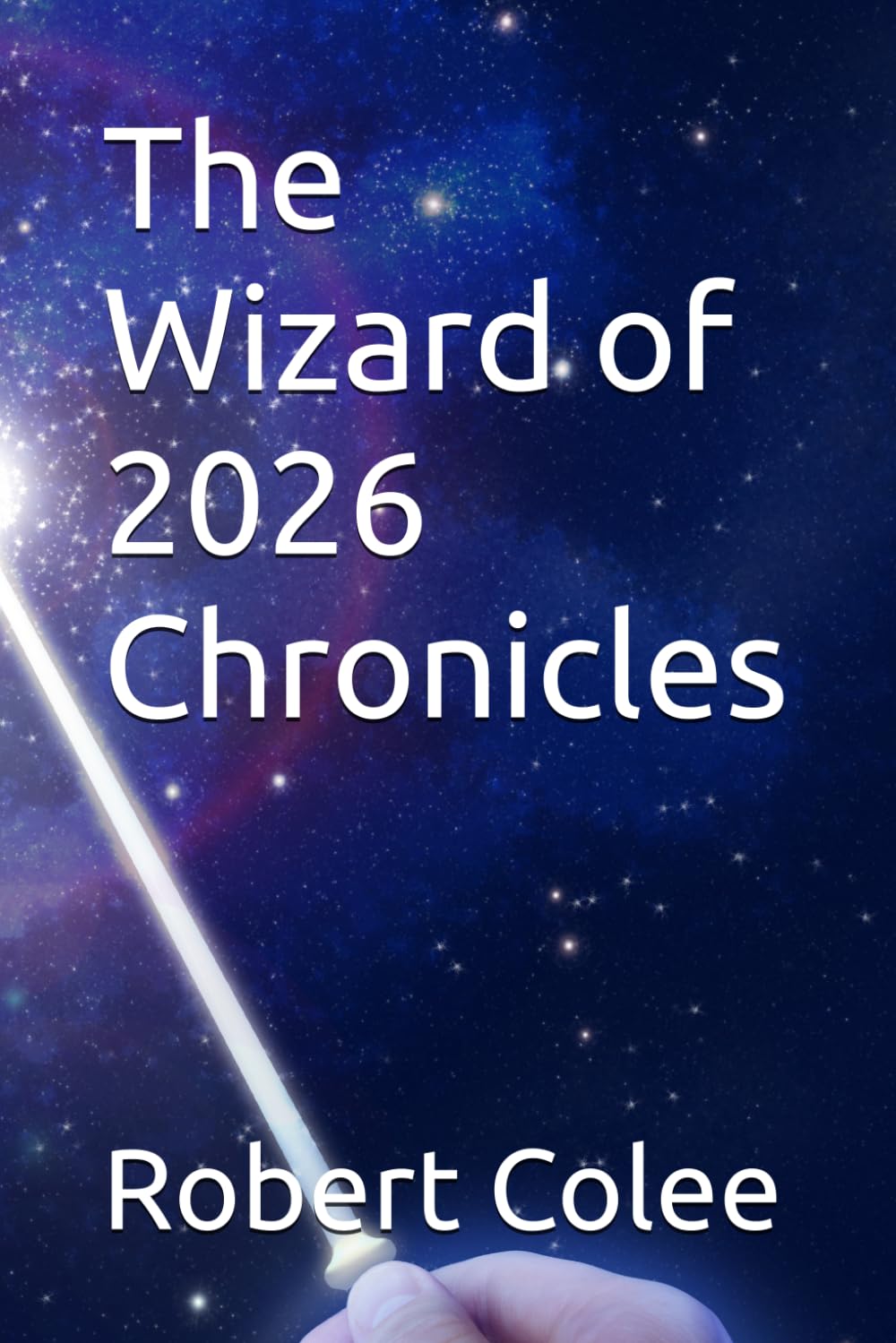 The Wizard of 2026 Chronicles: A collection of science fiction and fantasy covering science, metaphysics, timelines and observations (The musings of the Wizard)