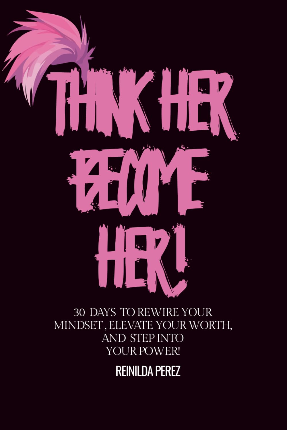 Think Her Become Her: 30 Days to Rewire Your Mindset, Elevate Your Worth, and Step Into Your Power!
