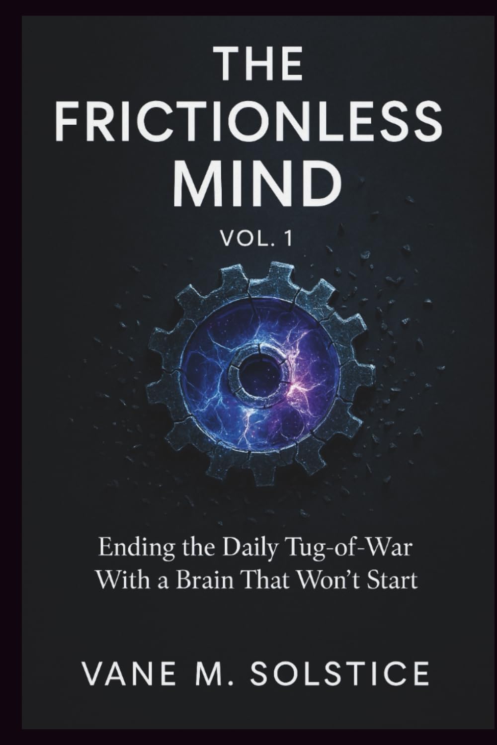 THE FRICTIONLESS MIND (VOL. 1): Ending the Daily Tug-of-War With a Brain That Won’t Start