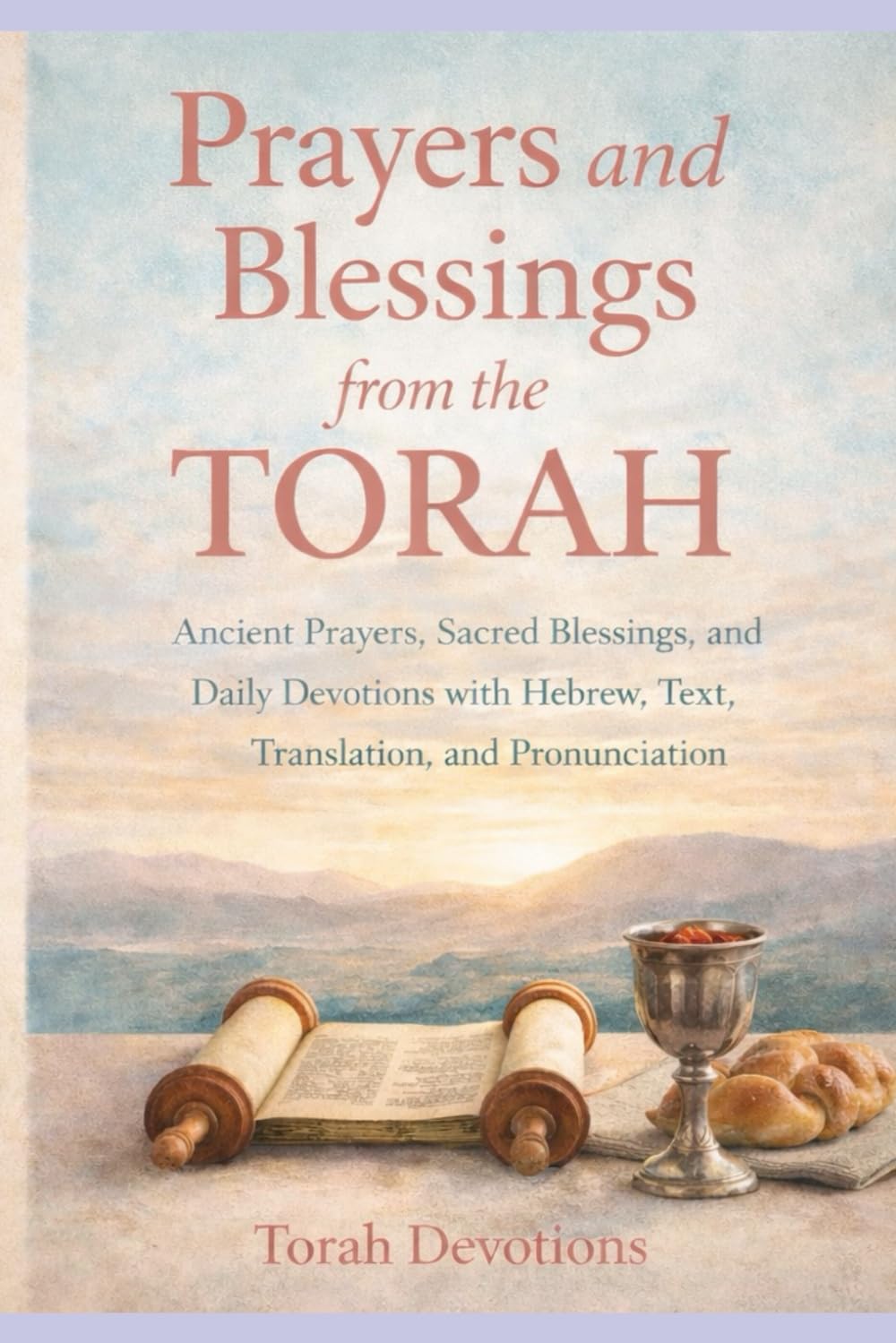 Prayers and Blessings from the Torah: Ancient Prayers, Sacred Blessings, and Daily Devotions with Hebrew, Translation, and Pronunciation
