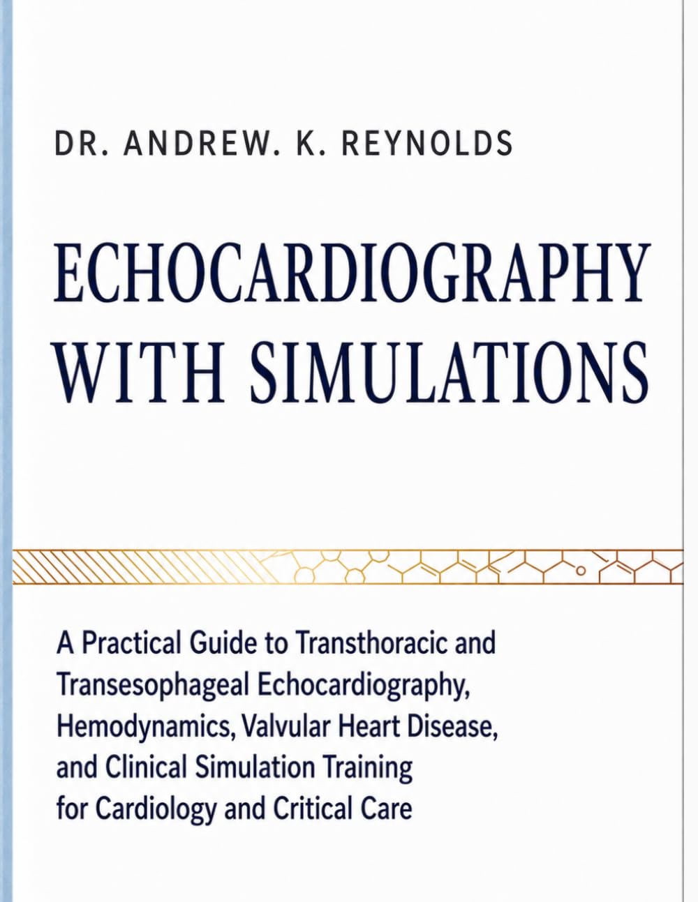 ECHOCARDIOGRAPHY WITH SIMULATIONS: A Practical Guide to Transthoracic and Transesophageal Echocardiography, Hemodynamics, Valvular Heart Disease, and ... Training for Cardiology and Critical Care