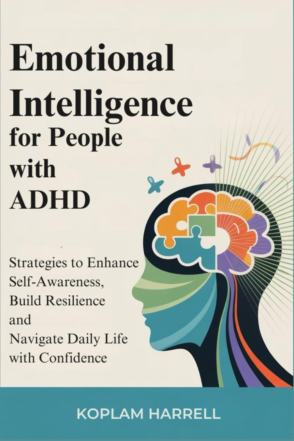Emotional intelligence for People with ADHD: Strategies to Enhance Self-Awareness, Build Resilience and Navigate Daily Life with Confidence