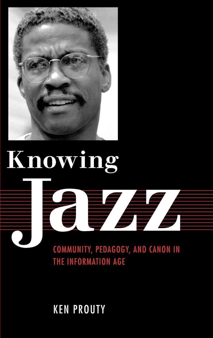 Knowing Jazz: Community, Pedagogy, and Canon in the Information Age