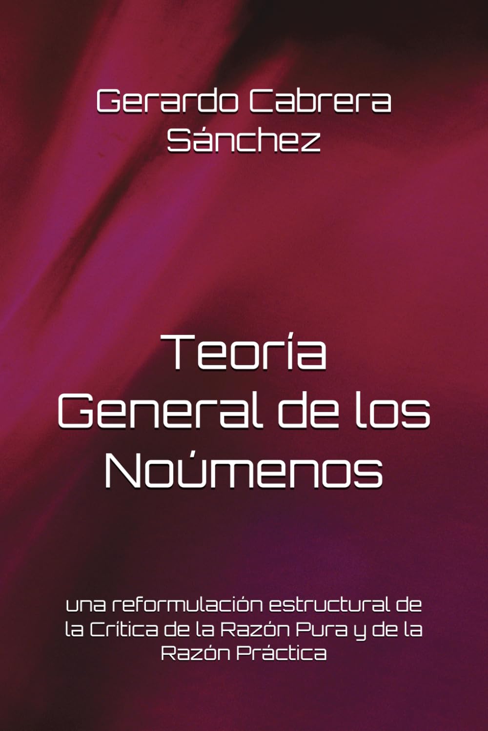 Teoría General de los Noúmenos: una reformulación estructural de la Crítica de la Razón Pura y de la Razón Práctica