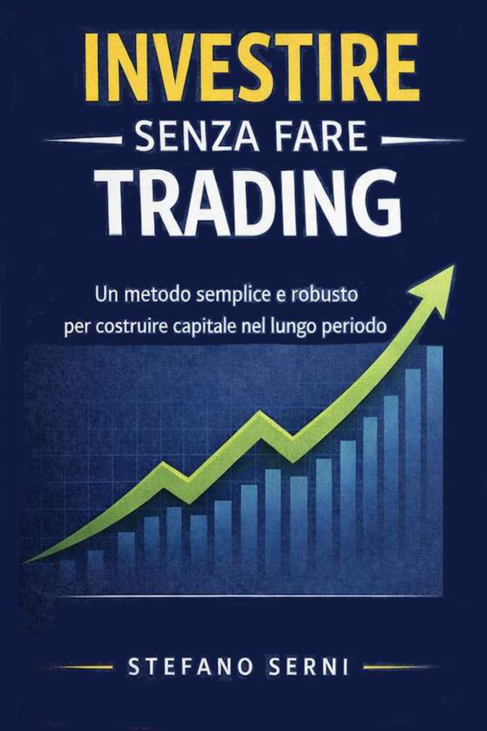 Investire senza fare Trading: Un metodo semplice e robusto per costruire capitale nel lungo periodo