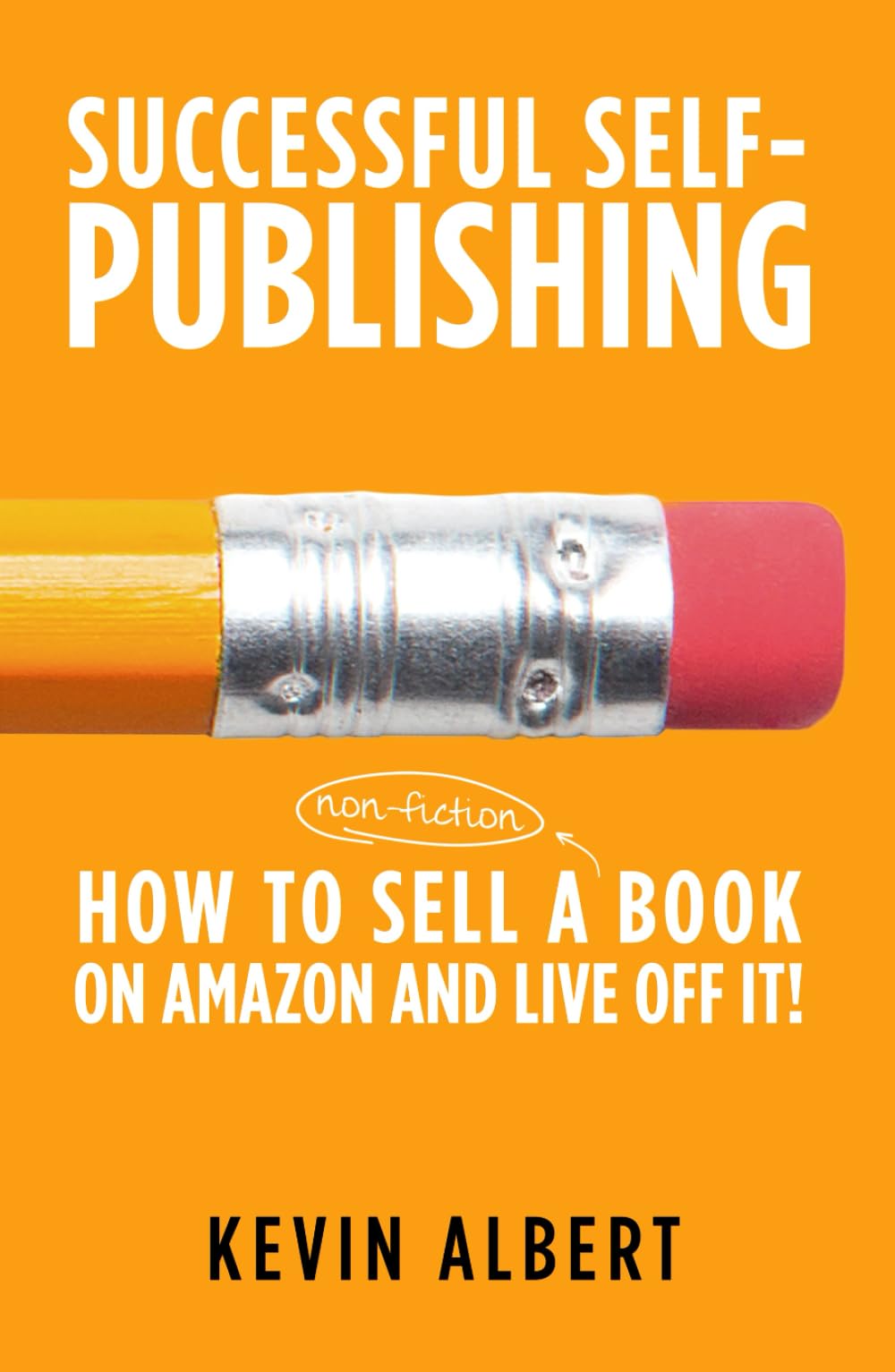 How to sell a book on Amazon and live off it!: step-by-step guide to selling a book on Amazon (Successful Self-Publishing)