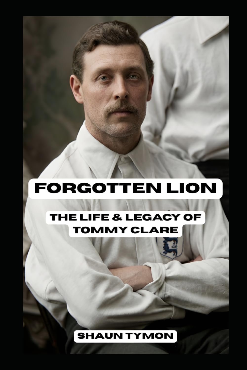 Forgotten Lion: The Life and Legacy of Tommy Clare: A Pioneer of English Football and the Early Professional Game