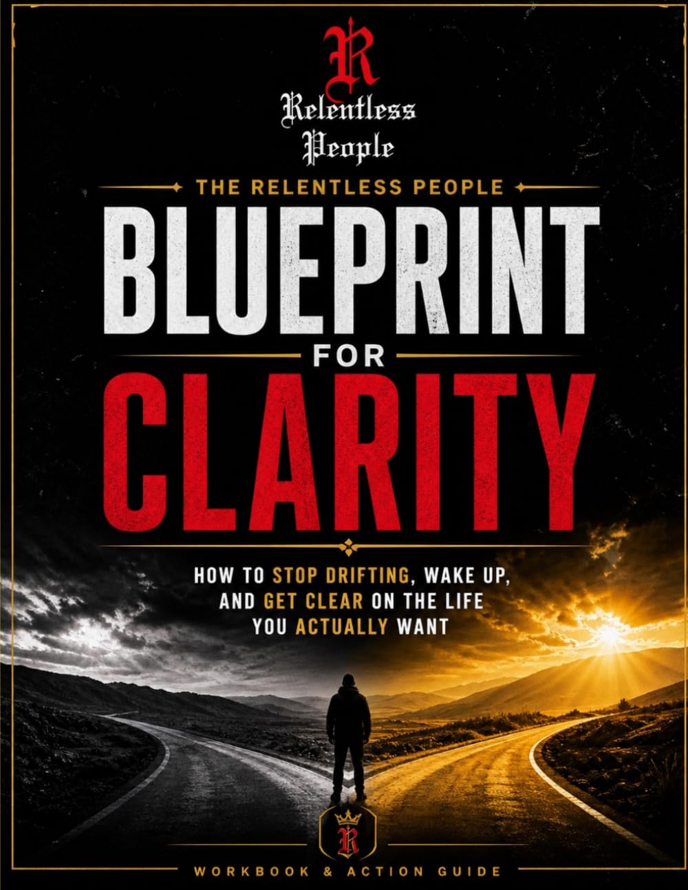 The Relentless People Blueprint for Clarity: How to Stop Drifting, Wake Up, and Get Clear on the Life You Actually Want