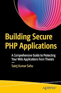 Building Secure PHP Applications: A Comprehensive Guide to Protecting Your Web Applications from Threats (English Edition)