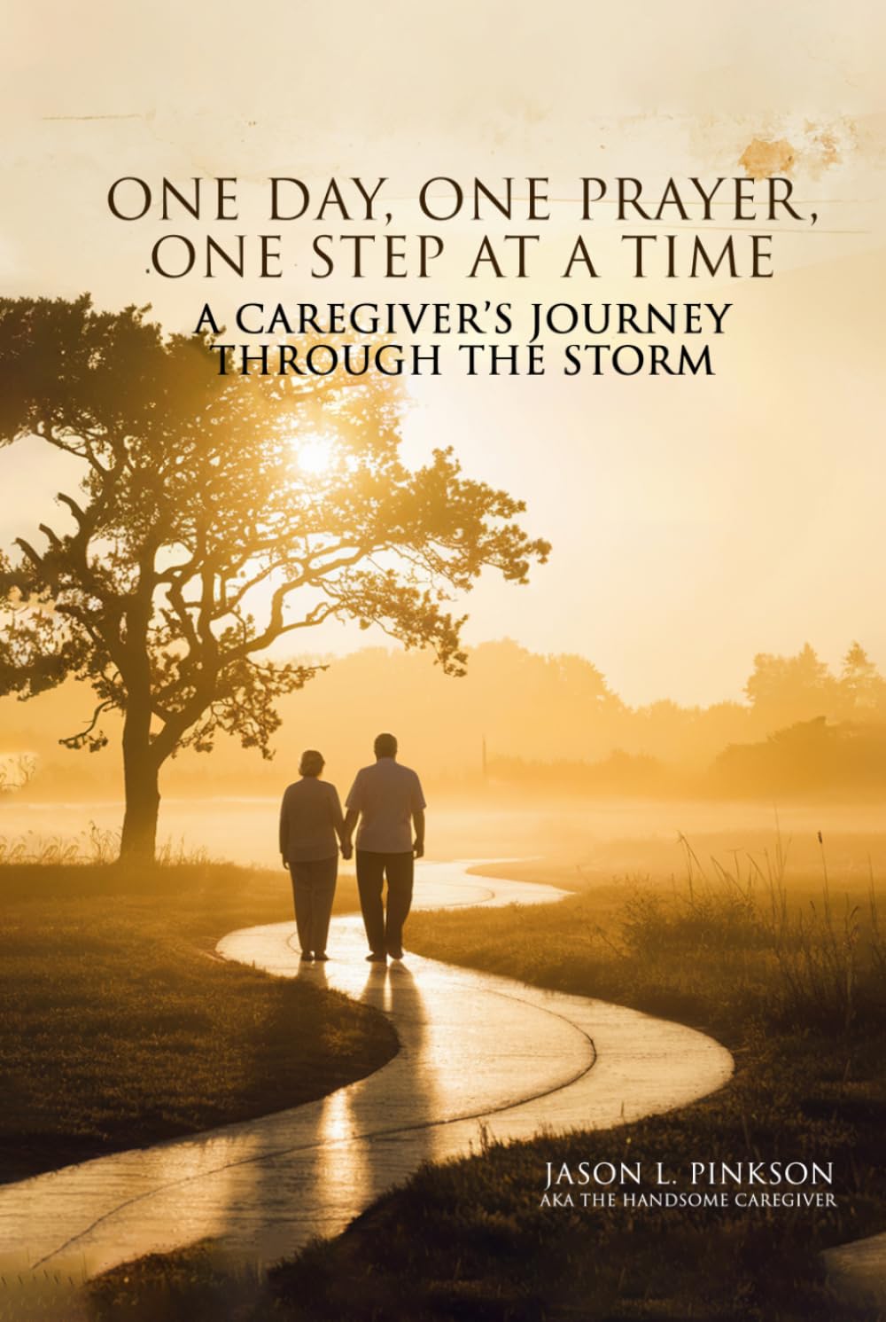ONE DAY, ONE PRAYER, ONE STEP AT A TIME: A CAREGIVER'S JOURNEY THROUGH THE STORM