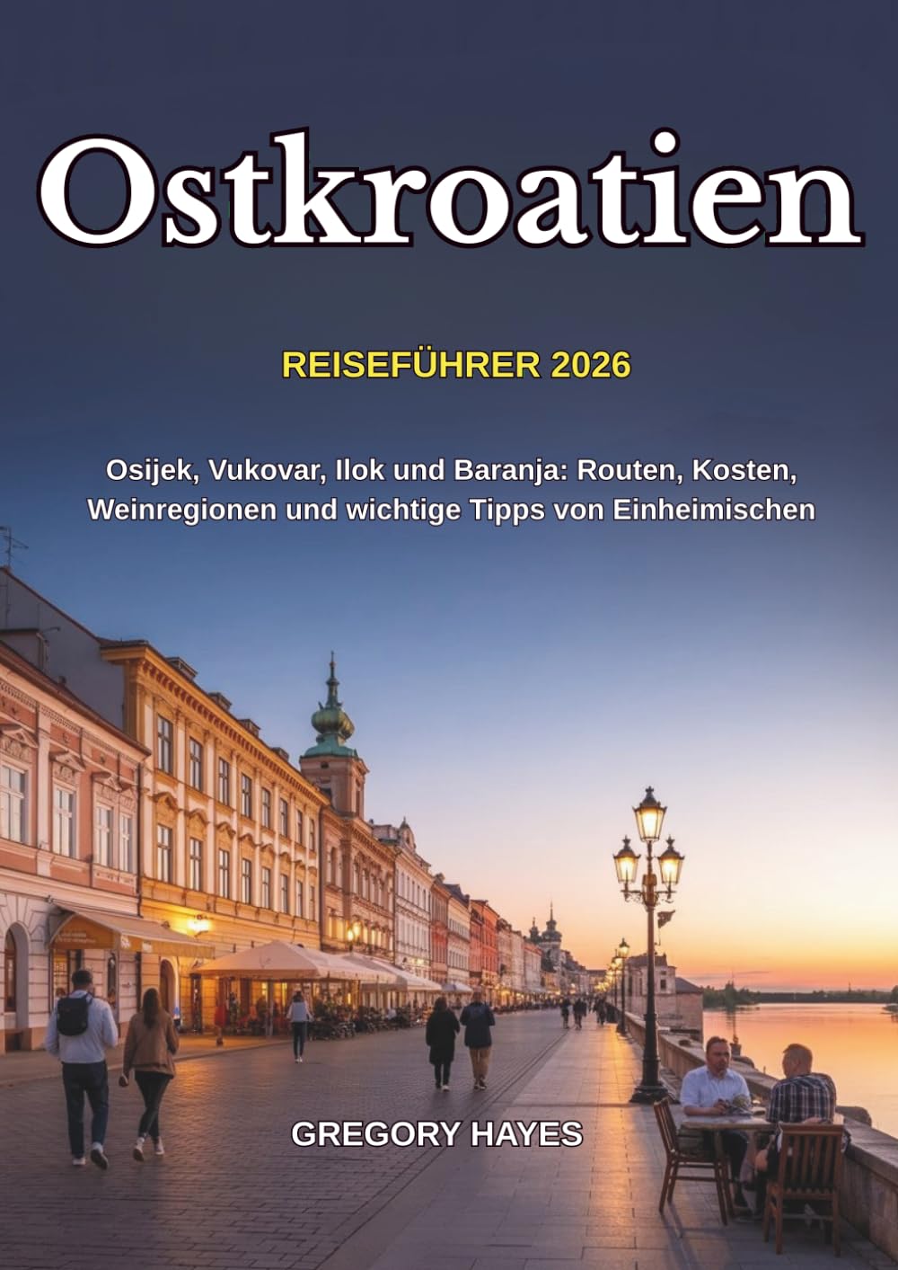 Reiseführer Ostkroatien 2026: Osijek, Vukovar, Ilok und Baranja: Routen, Kosten, Weinregionen und wichtige Tipps von Einheimischen (German Edition)