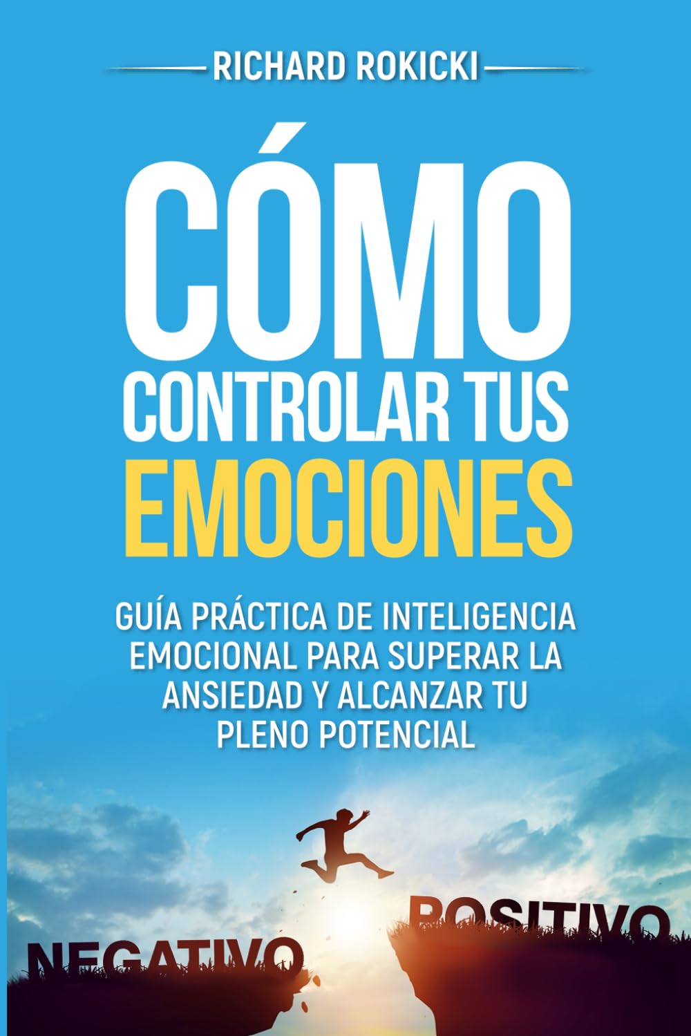 Cómo controlar tus emociones: Guía práctica de inteligencia emocional para superar la ansiedad y alcanzar tu pleno potencial