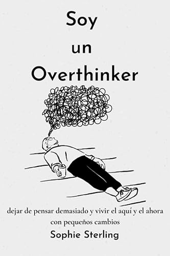 SOY UN OVERTHINKER: Dejar de pensar demasiado con los pequeños y vivir el aquí y el ahora / Fomentar el pensamiento positivo / Procesar el duelo / Autorreflexión / Más autoestima (Spanish Edition)
