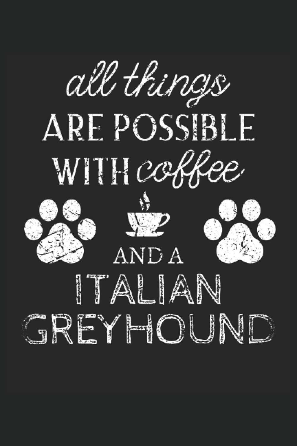 Italian Greyhound Journal Notebook: Italian Greyhound Gifts - All Thins Are Possible With Cofee And Dogs - Blank Lined Notebook to Write In - A Italian Greyhound Lover Gift For Women & Men
