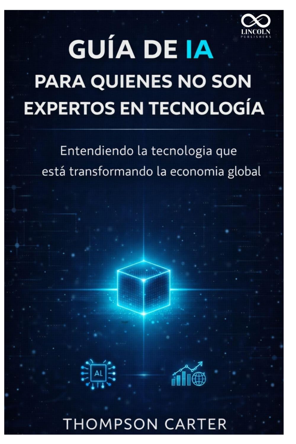 Guía de IA para quienes no son expertos en tecnología: Entendiendo la tecnología que está transformando la economía global