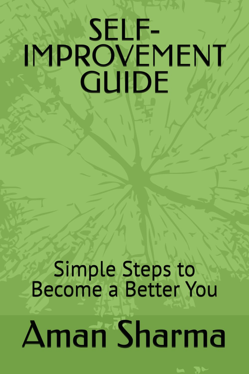 SELF-IMPROVEMENT GUIDE: Simple Steps to Become a Better You