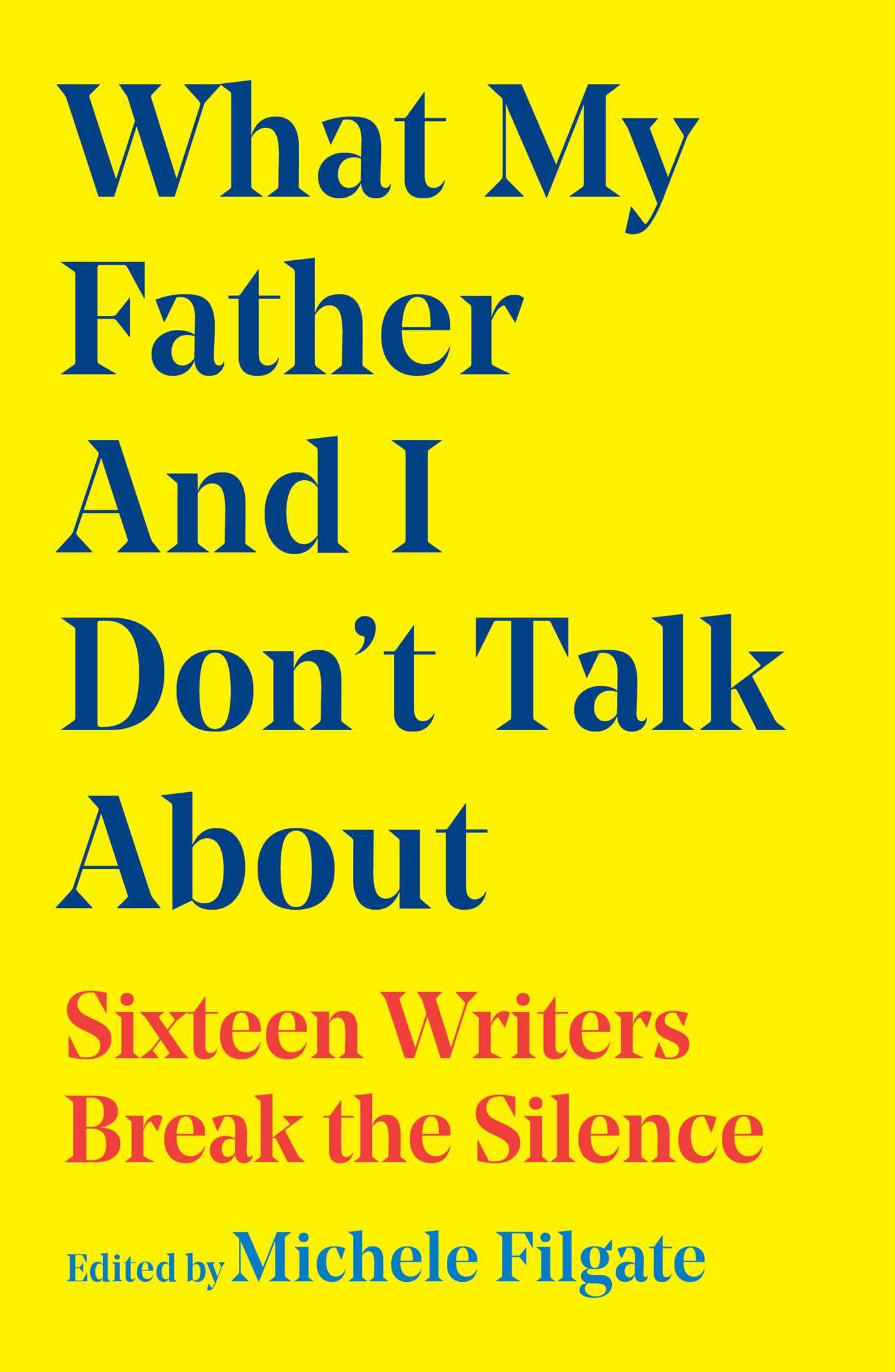 What My Father and I Don't Talk About: Sixteen Writers Break the Silence (Volume 2)