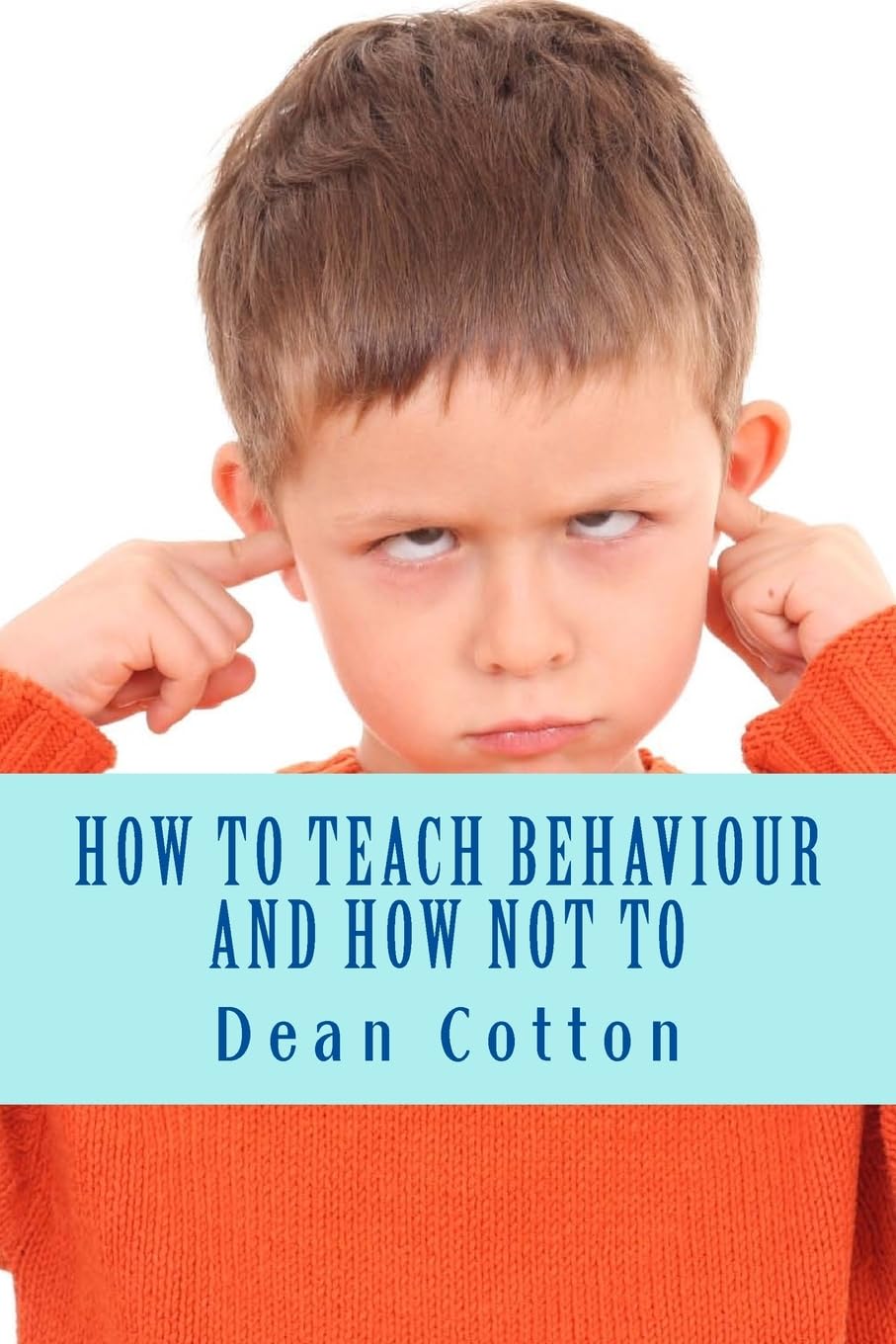 How to teach behaviour and how not to.-Mr Dean Russell Cotton, M