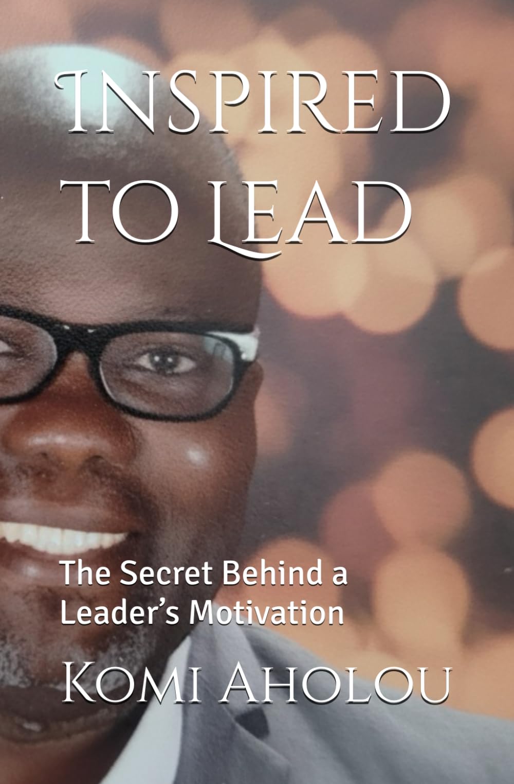 Inspired to Lead: The Secret Behind a Leader’s Motivation (Core Principles of Leadership)