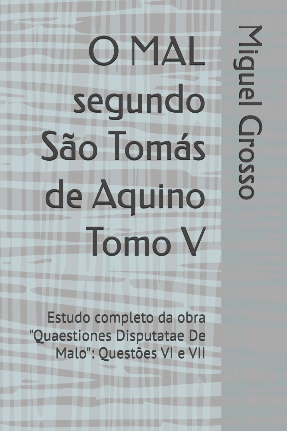 O MAL segundo São Tomás de Aquino Tomo V: Estudo completo da obra "Quaestiones Disputatae De Malo": Questões VI e VII: 5 (A Sabedoria tomista: reflexões sobre o mal)