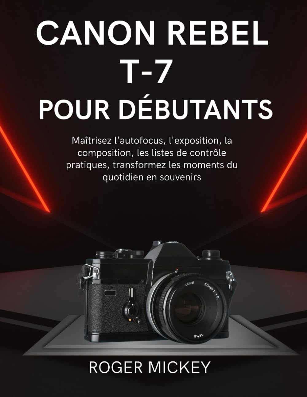 Canon Rebel T-7 pour débutants: Maîtrisez l'autofocus, l'exposition, la composition, les listes de contrôle pratiques, transformez les moments du quotidien en souvenirs.